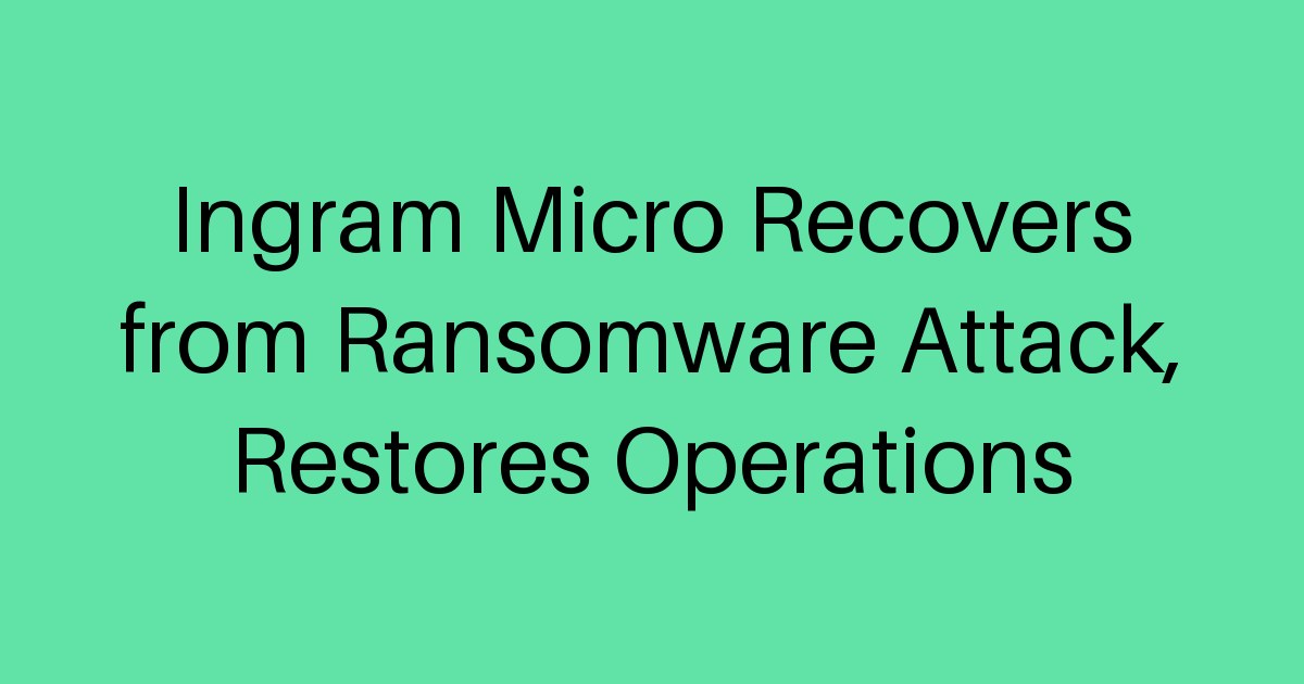 Ingram Micro Ransomware Ingram Micro Recovers from Ransomware Attack, Restores Operations ...