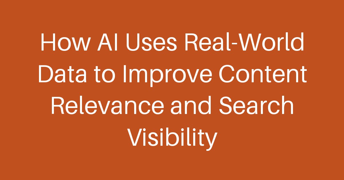 How AI Uses Real-World Data to Improve Content Relevance and Search Visibility