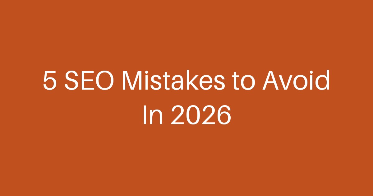 5 SEO Mistakes to Avoid In 2026