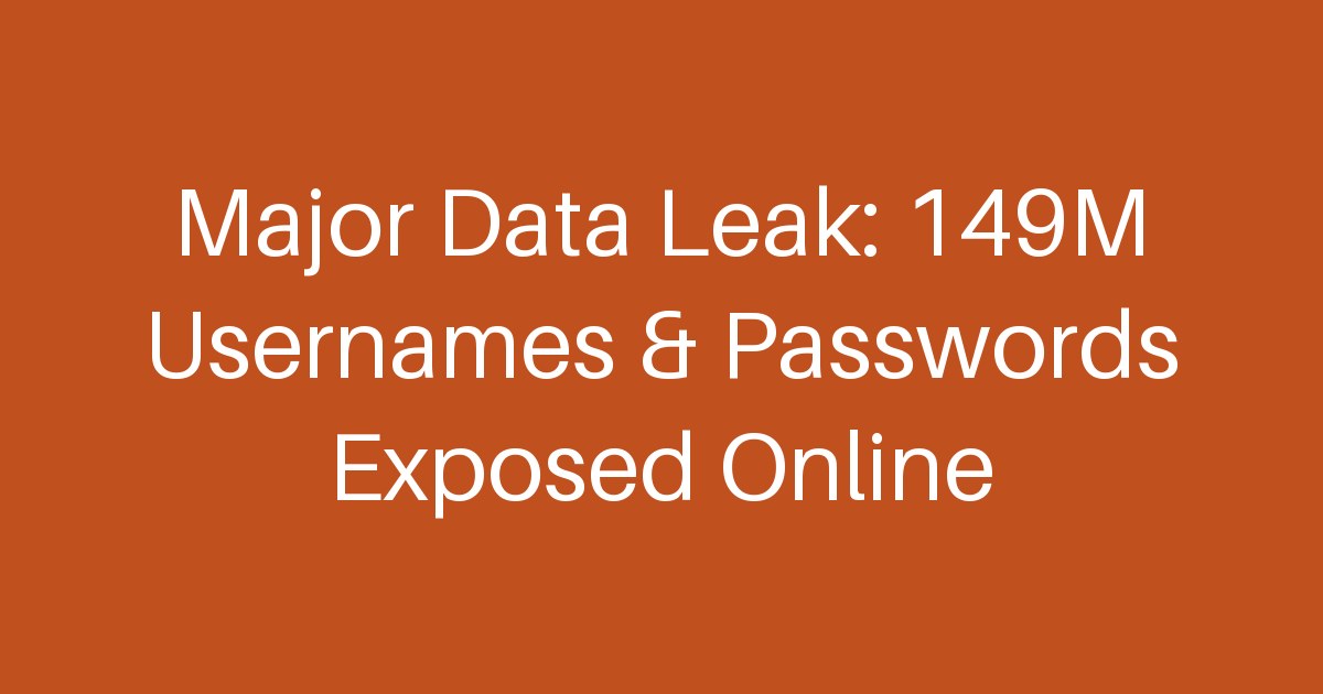 Major Data Leak: 149M Usernames & Passwords Exposed Online