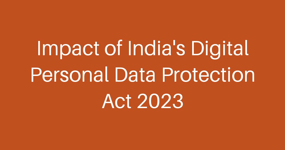 Impact of India's Digital Personal Data Protection Act 2023 ...